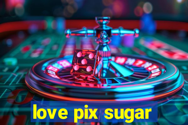 love pix sugar